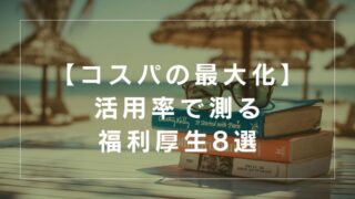 【コスパ最強の有休/手当】福利厚生は活用率が大事！転職で要ヒアリングな制度8選